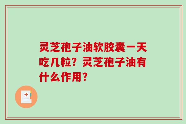 灵芝孢子油软胶囊一天吃几粒?灵芝孢子油有什么作用?-第1张图片-破壁灵芝孢子粉研究指南 灵芝孢子油软胶囊一天吃几粒?灵芝孢子油有什么作用?-第1张图片-破壁灵芝孢子粉研究指南