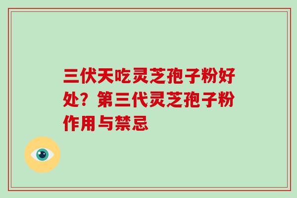 三伏天吃灵芝孢子粉好处?第三代灵芝孢子粉作用与禁忌-第1张图片-破壁灵芝孢子粉研究指南 三伏天吃灵芝孢子粉好处?第三代灵芝孢子粉作用与禁忌-第1张图片-破壁灵芝孢子粉研究指南