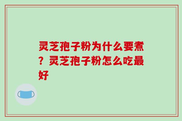灵芝孢子粉为什么要煮?灵芝孢子粉怎么吃最好-第1张图片-破壁灵芝孢子粉研究指南 灵芝孢子粉为什么要煮?灵芝孢子粉怎么吃最好-第1张图片-破壁灵芝孢子粉研究指南