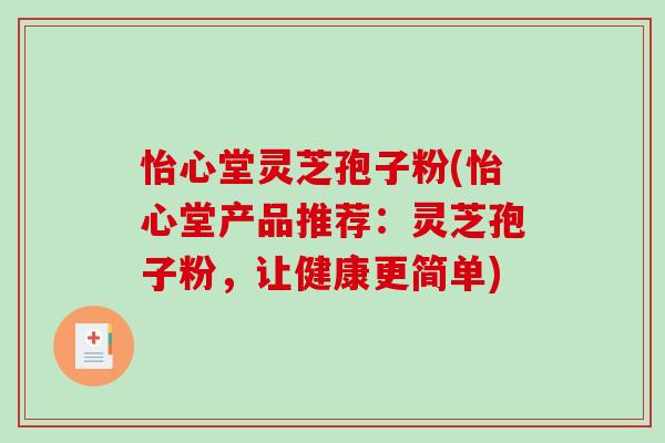 怡心堂灵芝孢子粉(怡心堂产品推荐:灵芝孢子粉,让健康更简单)-第1张图片-破壁灵芝孢子粉研究指南 怡心堂灵芝孢子粉(怡心堂产品推荐:灵芝孢子粉,让健康更简单)-第1张图片-破壁灵芝孢子粉研究指南