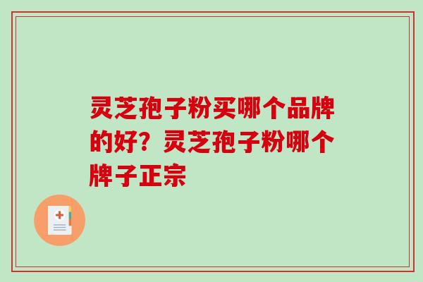 灵芝孢子粉买哪个品牌的好?灵芝孢子粉哪个牌子正宗-第1张图片-破壁灵芝孢子粉研究指南 灵芝孢子粉买哪个品牌的好?灵芝孢子粉哪个牌子正宗-第1张图片-破壁灵芝孢子粉研究指南