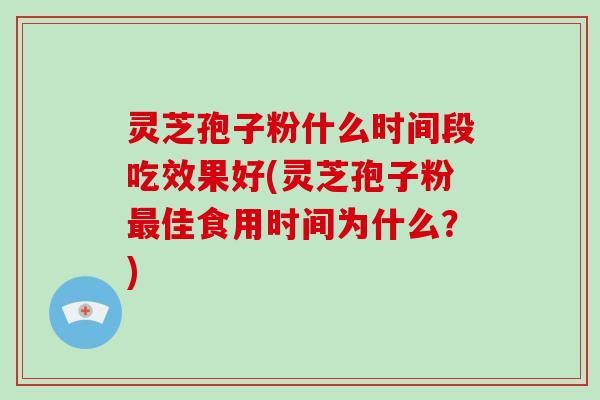 灵芝孢子粉什么时间段吃效果好(灵芝孢子粉最佳食用时间为什么?)-第1张图片-破壁灵芝孢子粉研究指南 灵芝孢子粉什么时间段吃效果好(灵芝孢子粉最佳食用时间为什么?)-第1张图片-破壁灵芝孢子粉研究指南