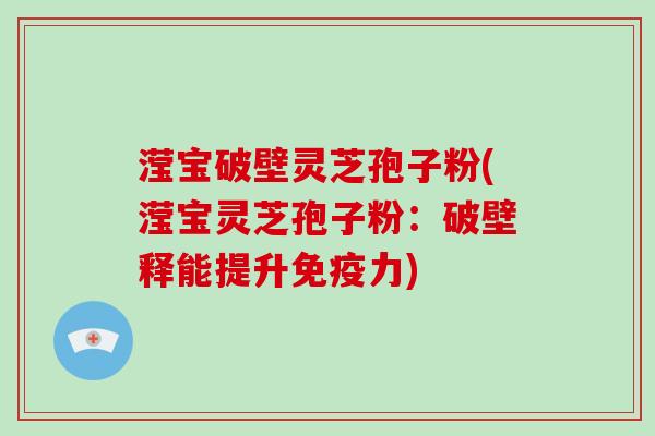 滢宝破壁灵芝孢子粉(滢宝灵芝孢子粉:破壁释能提升免疫力)-第1张图片-破壁灵芝孢子粉研究指南 滢宝破壁灵芝孢子粉(滢宝灵芝孢子粉:破壁释能提升免疫力)-第1张图片-破壁灵芝孢子粉研究指南
