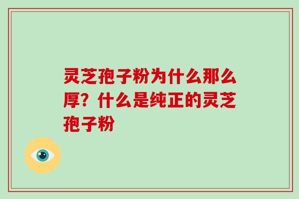 灵芝孢子粉为什么那么厚?什么是纯正的灵芝孢子粉-第1张图片-破壁灵芝孢子粉研究指南 灵芝孢子粉为什么那么厚?什么是纯正的灵芝孢子粉-第1张图片-破壁灵芝孢子粉研究指南