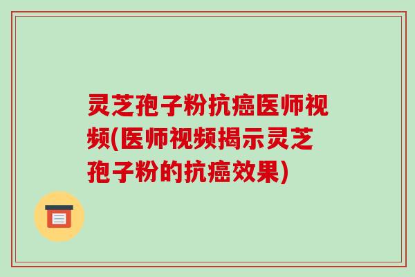 灵芝孢子粉抗癌医师视频(医师视频揭示灵芝孢子粉的抗癌效果)-第1张图片-破壁灵芝孢子粉研究指南 灵芝孢子粉抗癌医师视频(医师视频揭示灵芝孢子粉的抗癌效果)-第1张图片-破壁灵芝孢子粉研究指南