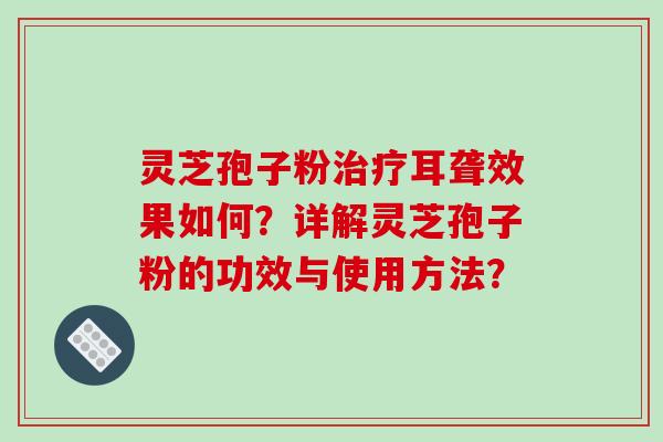 灵芝孢子粉治疗耳聋效果如何?详解灵芝孢子粉的功效与使用方法?-第1张图片-破壁灵芝孢子粉研究指南 灵芝孢子粉治疗耳聋效果如何?详解灵芝孢子粉的功效与使用方法?-第1张图片-破壁灵芝孢子粉研究指南