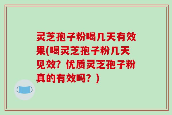 灵芝孢子粉喝几天有效果(喝灵芝孢子粉几天见效?优质灵芝孢子粉真的有效吗?)-第1张图片-破壁灵芝孢子粉研究指南 灵芝孢子粉喝几天有效果(喝灵芝孢子粉几天见效?优质灵芝孢子粉真的有效吗?)-第1张图片-破壁灵芝孢子粉研究指南