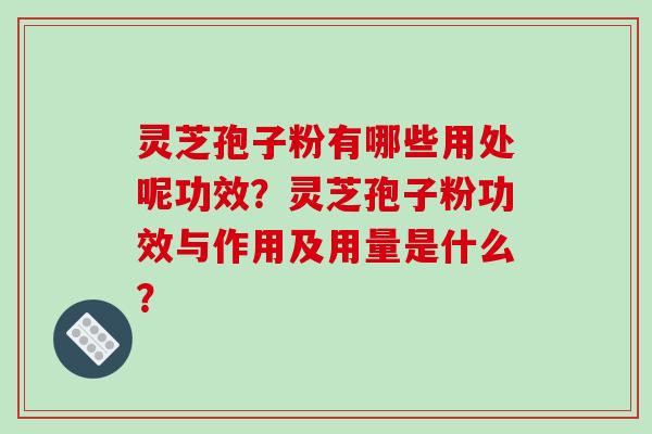 灵芝孢子粉有哪些用处呢功效?灵芝孢子粉功效与作用及用量是什么?-第1张图片-破壁灵芝孢子粉研究指南 灵芝孢子粉有哪些用处呢功效?灵芝孢子粉功效与作用及用量是什么?-第1张图片-破壁灵芝孢子粉研究指南