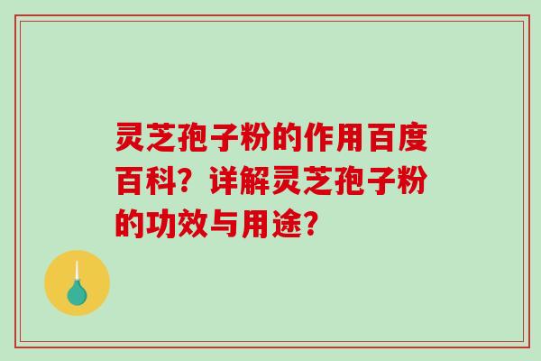 灵芝孢子粉的作用百度百科?详解灵芝孢子粉的功效与用途?-第1张图片-破壁灵芝孢子粉研究指南 灵芝孢子粉的作用百度百科?详解灵芝孢子粉的功效与用途?-第1张图片-破壁灵芝孢子粉研究指南