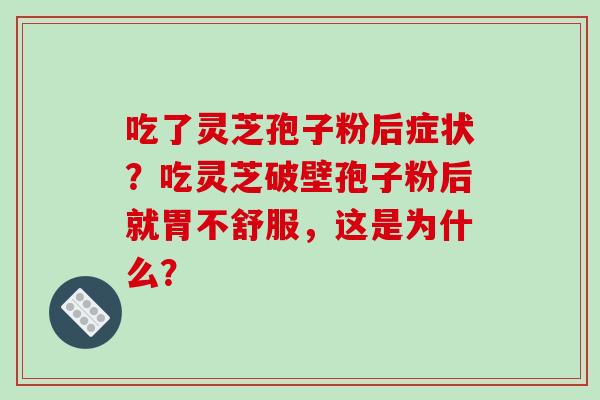 吃了灵芝孢子粉后症状?吃灵芝破壁孢子粉后就胃不舒服,这是为什么?-第1张图片-破壁灵芝孢子粉研究指南 吃了灵芝孢子粉后症状?吃灵芝破壁孢子粉后就胃不舒服,这是为什么?-第1张图片-破壁灵芝孢子粉研究指南