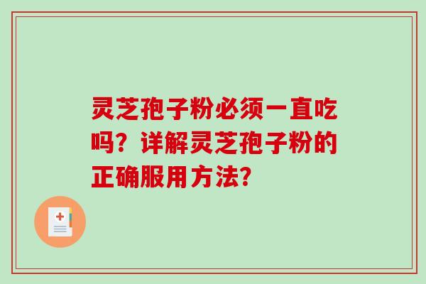 灵芝孢子粉必须一直吃吗?详解灵芝孢子粉的正确服用方法?-第1张图片-破壁灵芝孢子粉研究指南 灵芝孢子粉必须一直吃吗?详解灵芝孢子粉的正确服用方法?-第1张图片-破壁灵芝孢子粉研究指南