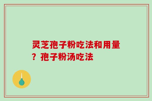灵芝孢子粉吃法和用量?孢子粉汤吃法-第1张图片-破壁灵芝孢子粉研究指南 灵芝孢子粉吃法和用量?孢子粉汤吃法-第1张图片-破壁灵芝孢子粉研究指南
