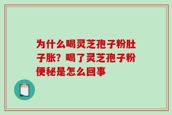 为什么喝灵芝孢子粉肚子胀?喝了灵芝孢子粉便秘是怎么回事-第1张图片-破壁灵芝孢子粉研究指南 为什么喝灵芝孢子粉肚子胀?喝了灵芝孢子粉便秘是怎么回事-第1张图片-破壁灵芝孢子粉研究指南