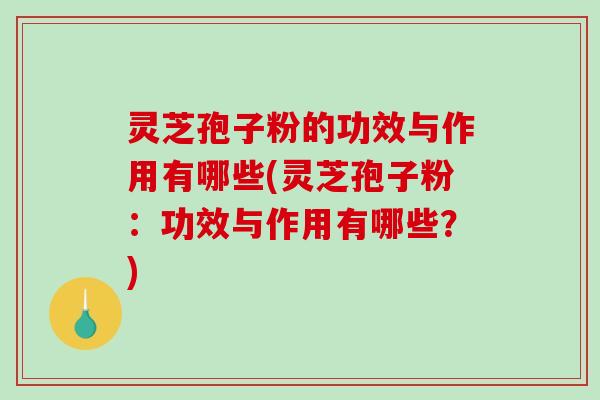 灵芝孢子粉的功效与作用有哪些(灵芝孢子粉:功效与作用有哪些?)-第1张图片-破壁灵芝孢子粉研究指南 灵芝孢子粉的功效与作用有哪些(灵芝孢子粉:功效与作用有哪些?)-第1张图片-破壁灵芝孢子粉研究指南