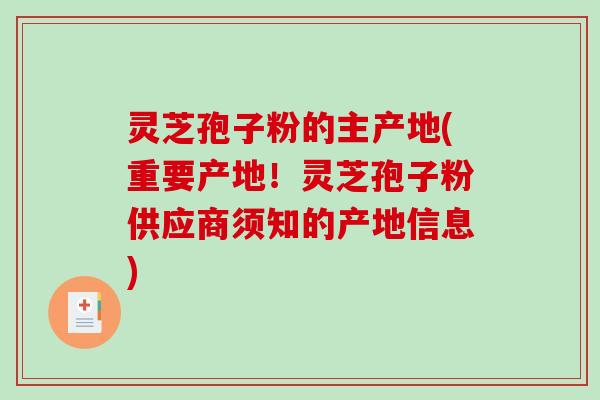 灵芝孢子粉的主产地(重要产地!灵芝孢子粉供应商须知的产地信息)-第1张图片-破壁灵芝孢子粉研究指南 灵芝孢子粉的主产地(重要产地!灵芝孢子粉供应商须知的产地信息)-第1张图片-破壁灵芝孢子粉研究指南