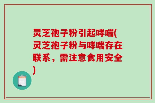灵芝孢子粉引起哮喘(灵芝孢子粉与哮喘存在联系,需注意食用安全)-第1张图片-破壁灵芝孢子粉研究指南 灵芝孢子粉引起哮喘(灵芝孢子粉与哮喘存在联系,需注意食用安全)-第1张图片-破壁灵芝孢子粉研究指南