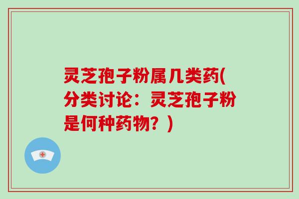 灵芝孢子粉属几类药(分类讨论:灵芝孢子粉是何种药物?)-第1张图片-破壁灵芝孢子粉研究指南 灵芝孢子粉属几类药(分类讨论:灵芝孢子粉是何种药物?)-第1张图片-破壁灵芝孢子粉研究指南