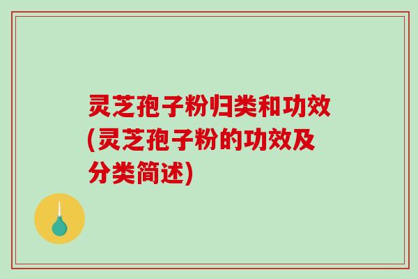 灵芝孢子粉归类和功效(灵芝孢子粉的功效及分类简述)-第1张图片-破壁灵芝孢子粉研究指南 灵芝孢子粉归类和功效(灵芝孢子粉的功效及分类简述)-第1张图片-破壁灵芝孢子粉研究指南