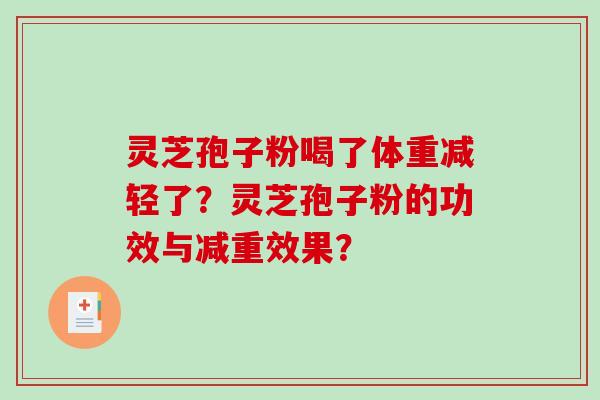 灵芝孢子粉喝了体重减轻了?灵芝孢子粉的功效与减重效果?-第1张图片-破壁灵芝孢子粉研究指南 灵芝孢子粉喝了体重减轻了?灵芝孢子粉的功效与减重效果?-第1张图片-破壁灵芝孢子粉研究指南