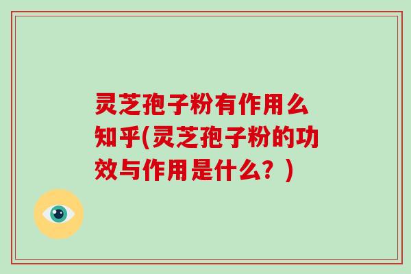 灵芝孢子粉有作用么 知乎(灵芝孢子粉的功效与作用是什么?)-第1张图片-破壁灵芝孢子粉研究指南 灵芝孢子粉有作用么 知乎(灵芝孢子粉的功效与作用是什么?)-第1张图片-破壁灵芝孢子粉研究指南