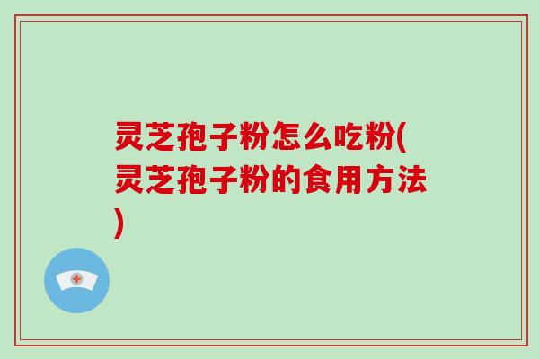 灵芝孢子粉怎么吃粉(灵芝孢子粉的食用方法)-第1张图片-破壁灵芝孢子粉研究指南 灵芝孢子粉怎么吃粉(灵芝孢子粉的食用方法)-第1张图片-破壁灵芝孢子粉研究指南