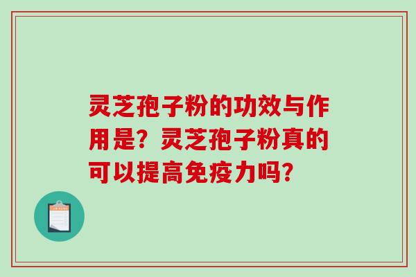 灵芝孢子粉的功效与作用是?灵芝孢子粉真的可以提高免疫力吗?-第1张图片-破壁灵芝孢子粉研究指南 灵芝孢子粉的功效与作用是?灵芝孢子粉真的可以提高免疫力吗?-第1张图片-破壁灵芝孢子粉研究指南