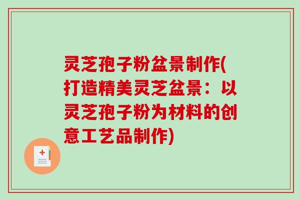 灵芝孢子粉盆景制作(打造精美灵芝盆景:以灵芝孢子粉为材料的创意工艺品制作)-第1张图片-破壁灵芝孢子粉研究指南 灵芝孢子粉盆景制作(打造精美灵芝盆景:以灵芝孢子粉为材料的创意工艺品制作)-第1张图片-破壁灵芝孢子粉研究指南