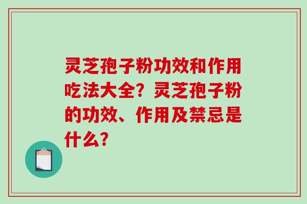 灵芝孢子粉功效和作用吃法大全?灵芝孢子粉的功效、作用及禁忌是什么?-第1张图片-破壁灵芝孢子粉研究指南 灵芝孢子粉功效和作用吃法大全?灵芝孢子粉的功效、作用及禁忌是什么?-第1张图片-破壁灵芝孢子粉研究指南