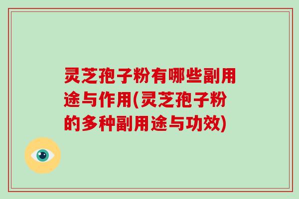 灵芝孢子粉有哪些副用途与作用(灵芝孢子粉的多种副用途与功效)-第1张图片-破壁灵芝孢子粉研究指南 灵芝孢子粉有哪些副用途与作用(灵芝孢子粉的多种副用途与功效)-第1张图片-破壁灵芝孢子粉研究指南