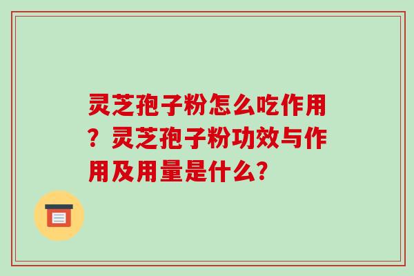 灵芝孢子粉怎么吃作用?灵芝孢子粉功效与作用及用量是什么?-第1张图片-破壁灵芝孢子粉研究指南 灵芝孢子粉怎么吃作用?灵芝孢子粉功效与作用及用量是什么?-第1张图片-破壁灵芝孢子粉研究指南