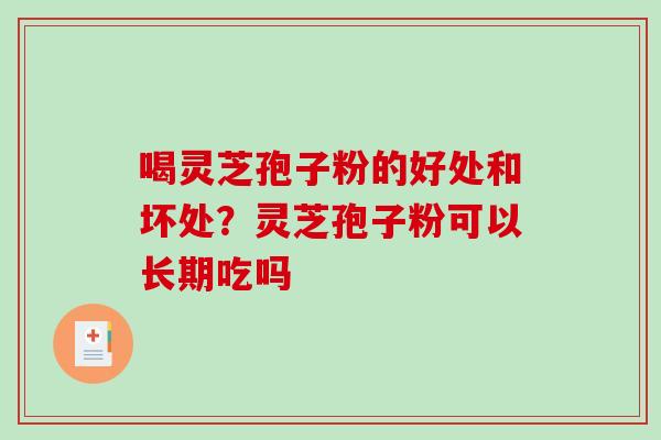 喝灵芝孢子粉的好处和坏处?灵芝孢子粉可以长期吃吗-第1张图片-破壁灵芝孢子粉研究指南 喝灵芝孢子粉的好处和坏处?灵芝孢子粉可以长期吃吗-第1张图片-破壁灵芝孢子粉研究指南