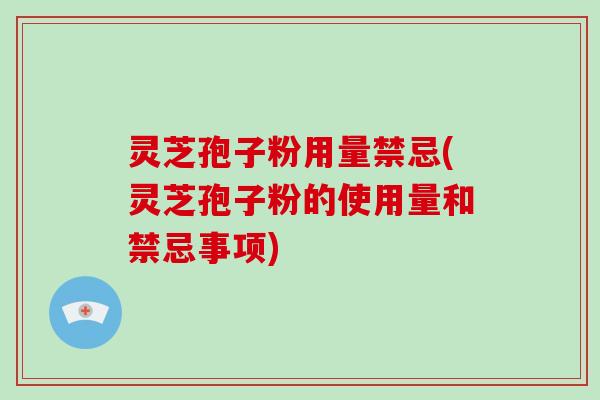 灵芝孢子粉用量禁忌(灵芝孢子粉的使用量和禁忌事项)-第1张图片-破壁灵芝孢子粉研究指南 灵芝孢子粉用量禁忌(灵芝孢子粉的使用量和禁忌事项)-第1张图片-破壁灵芝孢子粉研究指南