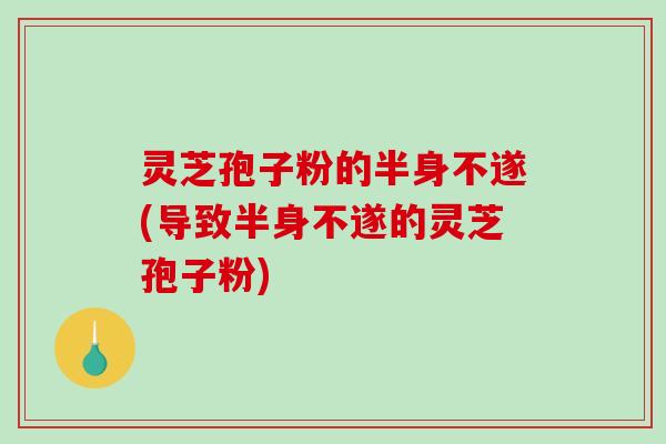 灵芝孢子粉的半身不遂(导致半身不遂的灵芝孢子粉)-第1张图片-破壁灵芝孢子粉研究指南 灵芝孢子粉的半身不遂(导致半身不遂的灵芝孢子粉)-第1张图片-破壁灵芝孢子粉研究指南