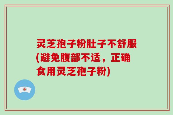 灵芝孢子粉肚子不舒服(避免腹部不适,正确食用灵芝孢子粉)-第1张图片-破壁灵芝孢子粉研究指南 灵芝孢子粉肚子不舒服(避免腹部不适,正确食用灵芝孢子粉)-第1张图片-破壁灵芝孢子粉研究指南