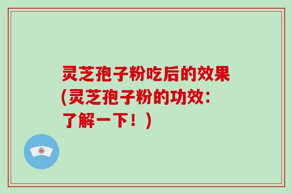灵芝孢子粉吃后的效果(灵芝孢子粉的功效:了解一下!)-第1张图片-破壁灵芝孢子粉研究指南 灵芝孢子粉吃后的效果(灵芝孢子粉的功效:了解一下!)-第1张图片-破壁灵芝孢子粉研究指南