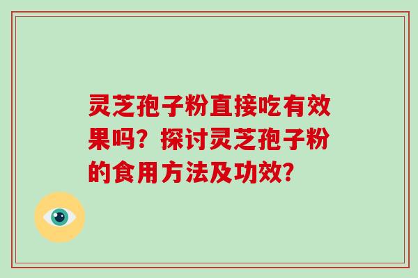 灵芝孢子粉直接吃有效果吗?探讨灵芝孢子粉的食用方法及功效?-第1张图片-破壁灵芝孢子粉研究指南 灵芝孢子粉直接吃有效果吗?探讨灵芝孢子粉的食用方法及功效?-第1张图片-破壁灵芝孢子粉研究指南