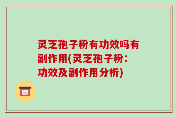 灵芝孢子粉有功效吗有副作用(灵芝孢子粉:功效及副作用分析)-第1张图片-破壁灵芝孢子粉研究指南 灵芝孢子粉有功效吗有副作用(灵芝孢子粉:功效及副作用分析)-第1张图片-破壁灵芝孢子粉研究指南