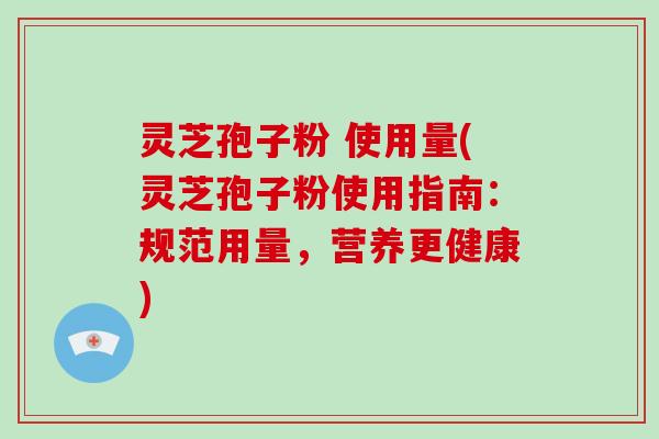 灵芝孢子粉 使用量(灵芝孢子粉使用指南:规范用量,营养更健康)-第1张图片-破壁灵芝孢子粉研究指南 灵芝孢子粉 使用量(灵芝孢子粉使用指南:规范用量,营养更健康)-第1张图片-破壁灵芝孢子粉研究指南
