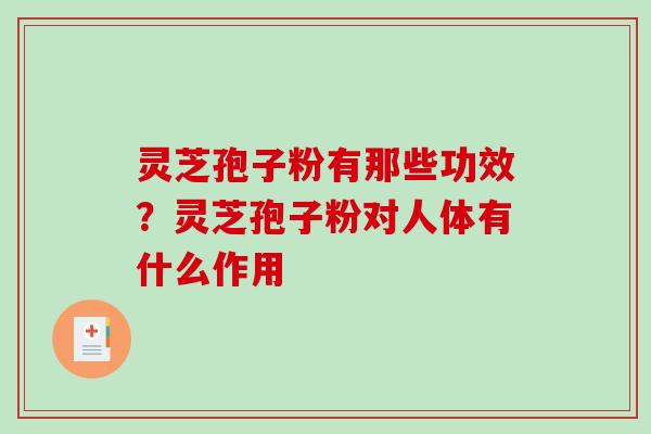 灵芝孢子粉有那些功效?灵芝孢子粉对人体有什么作用-第1张图片-破壁灵芝孢子粉研究指南 灵芝孢子粉有那些功效?灵芝孢子粉对人体有什么作用-第1张图片-破壁灵芝孢子粉研究指南