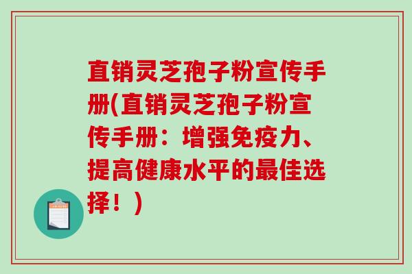 直销灵芝孢子粉宣传手册(直销灵芝孢子粉宣传手册:增强免疫力、提高健康水平的最佳选择!)-第1张图片-破壁灵芝孢子粉研究指南 直销灵芝孢子粉宣传手册(直销灵芝孢子粉宣传手册:增强免疫力、提高健康水平的最佳选择!)-第1张图片-破壁灵芝孢子粉研究指南
