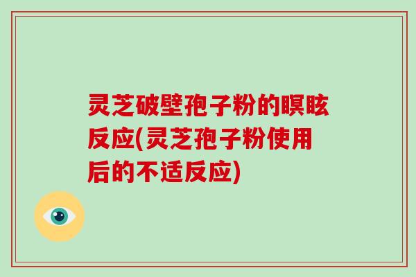 灵芝破壁孢子粉的瞑眩反应(灵芝孢子粉使用后的不适反应)-第1张图片-破壁灵芝孢子粉研究指南 灵芝破壁孢子粉的瞑眩反应(灵芝孢子粉使用后的不适反应)-第1张图片-破壁灵芝孢子粉研究指南