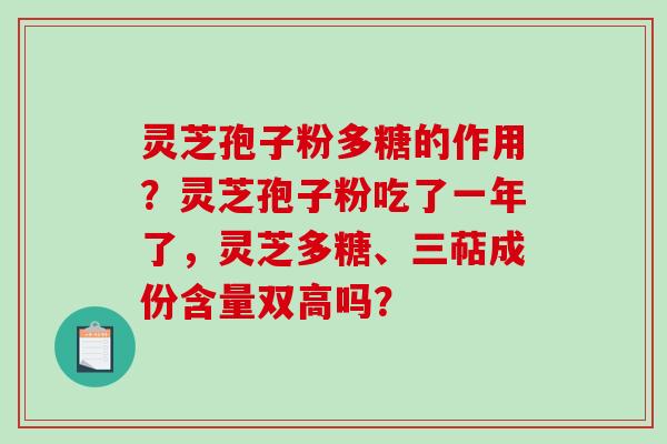 灵芝孢子粉多糖的作用?灵芝孢子粉吃了一年了,灵芝多糖、三萜成份含量双高吗?-第1张图片-破壁灵芝孢子粉研究指南 灵芝孢子粉多糖的作用?灵芝孢子粉吃了一年了,灵芝多糖、三萜成份含量双高吗?-第1张图片-破壁灵芝孢子粉研究指南