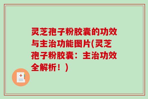 灵芝孢子粉胶囊的功效与主治功能图片(灵芝孢子粉胶囊:主治功效全解析!)-第1张图片-破壁灵芝孢子粉研究指南 灵芝孢子粉胶囊的功效与主治功能图片(灵芝孢子粉胶囊:主治功效全解析!)-第1张图片-破壁灵芝孢子粉研究指南