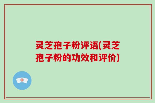 灵芝孢子粉评语(灵芝孢子粉的功效和评价)-第1张图片-破壁灵芝孢子粉研究指南 灵芝孢子粉评语(灵芝孢子粉的功效和评价)-第1张图片-破壁灵芝孢子粉研究指南