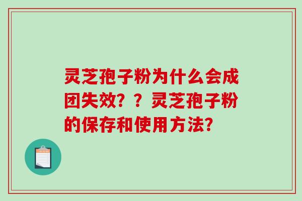灵芝孢子粉为什么会成团失效？？灵芝孢子粉的保存和使用方法？-第1张图片-破壁灵芝孢子粉研究指南