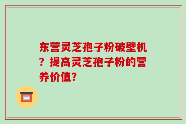 东营灵芝孢子粉破壁机?提高灵芝孢子粉的营养价值?-第1张图片-破壁灵芝孢子粉研究指南 东营灵芝孢子粉破壁机?提高灵芝孢子粉的营养价值?-第1张图片-破壁灵芝孢子粉研究指南