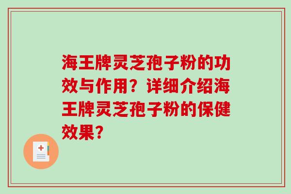 海王牌灵芝孢子粉的功效与作用?详细介绍海王牌灵芝孢子粉的保健效果?-第1张图片-破壁灵芝孢子粉研究指南 海王牌灵芝孢子粉的功效与作用?详细介绍海王牌灵芝孢子粉的保健效果?-第1张图片-破壁灵芝孢子粉研究指南