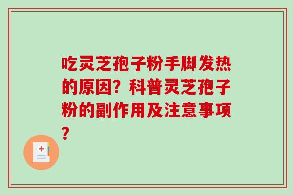 吃灵芝孢子粉手脚发热的原因？科普灵芝孢子粉的副作用及注意事项？-第1张图片-破壁灵芝孢子粉研究指南