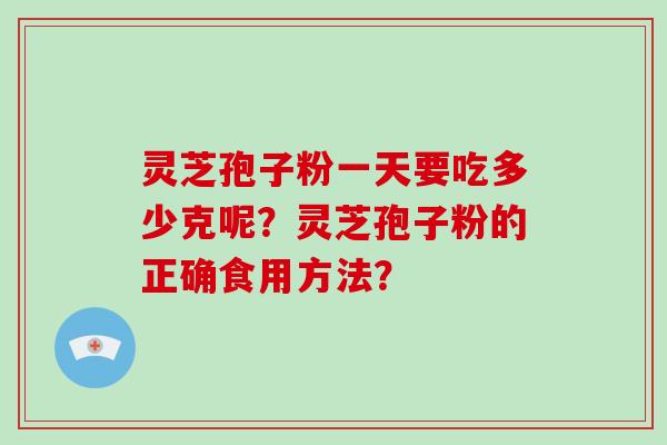 灵芝孢子粉一天要吃多少克呢?灵芝孢子粉的正确食用方法?-第1张图片-破壁灵芝孢子粉研究指南 灵芝孢子粉一天要吃多少克呢?灵芝孢子粉的正确食用方法?-第1张图片-破壁灵芝孢子粉研究指南