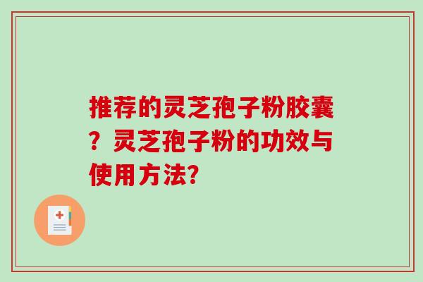 推荐的灵芝孢子粉胶囊?灵芝孢子粉的功效与使用方法?-第1张图片-破壁灵芝孢子粉研究指南 推荐的灵芝孢子粉胶囊?灵芝孢子粉的功效与使用方法?-第1张图片-破壁灵芝孢子粉研究指南